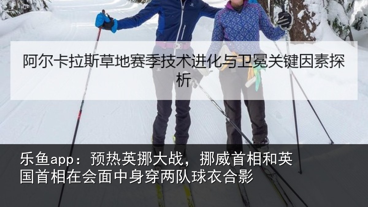 乐鱼app：预热相关情况和英国首相关情况队球衣合影